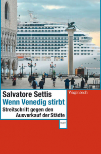 Salvatore Settis - Wenn Venedig stirbt - Streitschrift gegen den Ausverkauf der Städte
