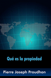 Пьер Жозеф Прудон - Qué es la propiedad