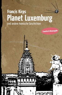 Planet Luxemburg - und andere komische Geschichten. Erweiterte Neuausgabe.