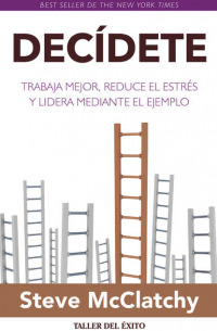 Стив Макклетчи - Decídete - Trabaja mejor, reduce el estrés y lidera mediante el ejemplo