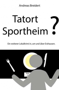 Andreas Breidert - Tatort Sportheim? - Ein weiterer Lokalkrimi in, um und über Erzhausen