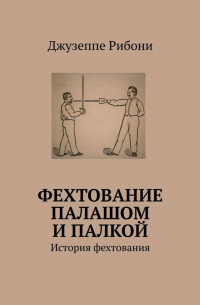 Джузеппе Рибони - Фехтование палашом и палкой. История фехтования