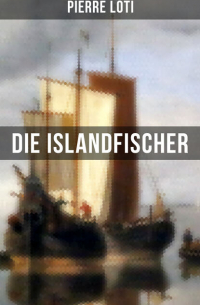 Пьер Лоти - Die Islandfischer