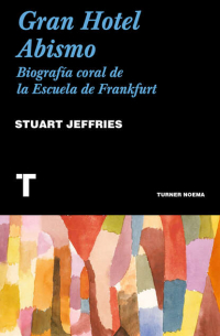 Стюарт Джеффрис - Gran Hotel Abismo - Biografía coral de  la Escuela de Frankfurt
