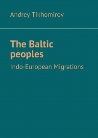 Андрей Тихомиров - The Baltic peoples. Indo-European Migrations