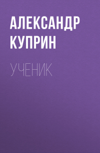Александр Куприн - Ученик