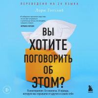Лори Готтлиб - Вы хотите поговорить об этом? Психотерапевт. Ее клиенты. И правда, которую мы скрываем от других и самих себя