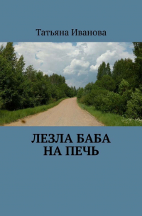 Татьяна Иванова - Лезла баба на печь