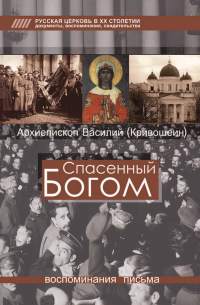 Василий Кривошеин - Спасенный Богом. Воспоминания, письма