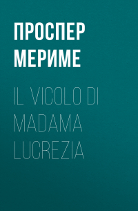 Проспер Мериме - Il vicolo di madama Lucrezia