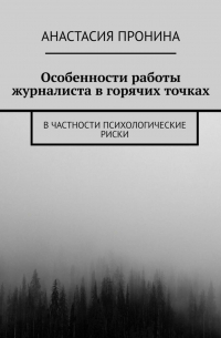 Анастасия Пронина - Особенности работы журналиста в горячих точках. В частности психологические риски