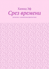 Хамид Эф - Срез времени. Детектив с элементами фантастики