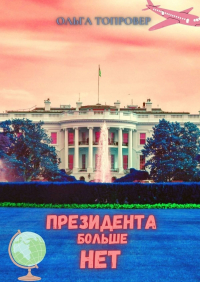 Ольга Топровер - Президента больше нет. Научно-фантастическая повесть