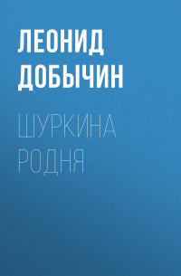 Леонид Добычин - Шуркина родня