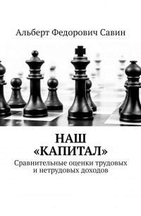 Альберт Федорович Савин - Наш «Капитал». Сравнительные оценки трудовых и нетрудовых доходов