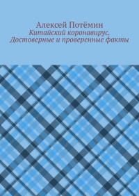 Алексей Потемин - Китайский коронавирус. Достоверные и проверенные факты