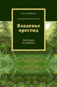 Ольга Абайкина - Владенье орестид. Бредущая по граблям