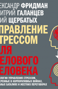  - Управление стрессом для делового человека. Технологии управления стрессом, проверенные в корпоративных войнах, судебных баталиях и жестких переговорах