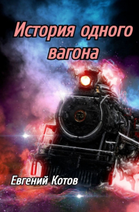 Евгений Котов - История одного вагона