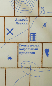 Андрей Левкин - Голые мозги, кафельный прилавок
