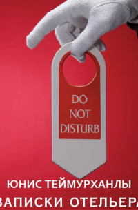 Юнис Теймурханлы - «Do not disturb». Записки отельера