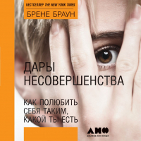 Брене Браун - Дары несовершенства. Как полюбить себя таким, какой ты есть