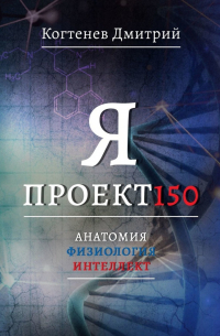 Я ПРОЕКТ150. Анатомия. Физиология. Интеллект