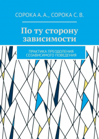  - По ту сторону зависимости. Практика преодоления созависимого поведения