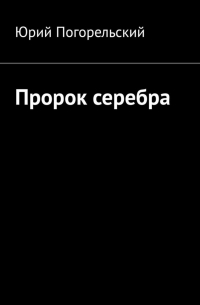 Юрий Погорельский - Пророк серебра