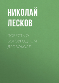 Николай Лесков - Повесть о богоугодном дровоколе