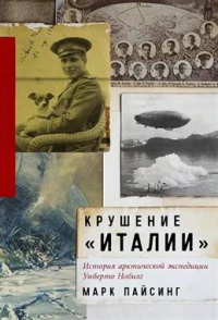 Пайсинг Марк - Крушение "Италии". История арктической экспедиции Умберто Нобиле