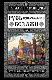 Русь изначальная без лжи. Что замалчивают историки