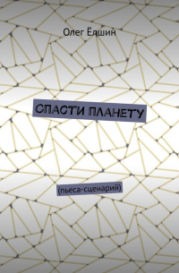 Олег Ёлшин - Спасти планету. Пьеса-сценарий