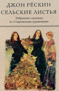 Джон Рёскин - Сельские листья. Избранные страницы из «Современных художников»
