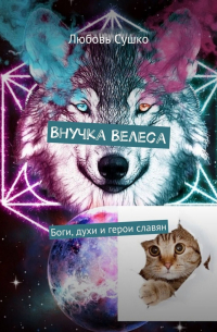 Любовь Сушко - Внучка Велеса. Боги, духи и герои славян