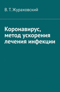 В. Т. Жураховский - Коронавирус, метод ускорения лечения инфекции