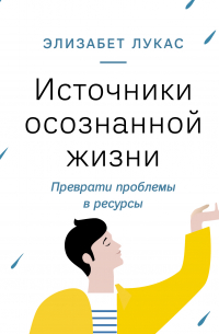 Источники осознанной жизни. Преврати проблемы в ресурсы