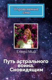 Елена Мир - Путь астрального воина. Сновидящим. Управляемые сны