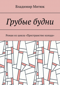 Владимир Митюк - Грубые будни. Роман из цикла «Пространство холода»