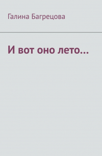 Галина Михайловна Багрецова - И вот оно лето… В меру застенчивых…