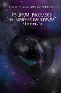 Сергей Алексенко - Из цикла рассказов: «На окраинах Империума». Часть 3. Около ноля