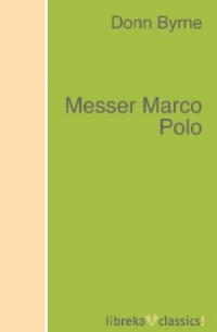 Donn Byrne - Messer Marco Polo