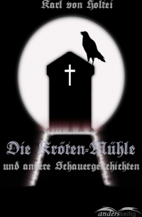 Карл фон Хольтей - Die Kröten-Mühle