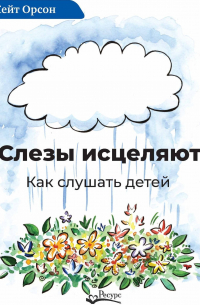 Слезы исцеляют. Как слушать детей