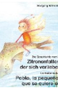 Wolfgang Wilhelm - Die Geschichte vom kleinen Zitronenfalter Zitro, der sich verlieben möchte. Deutsch-Spanisch. / La historia de Pablo, la pequeña mariposa, que se quiere enamorar. Alemán-Español.