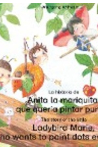 Wolfgang Wilhelm - La historia de Anita la mariquita, que quería pintar puntos. Español-Inglés. / The story of the little Ladybird Marie, who wants to paint dots everythere. Spanish-English