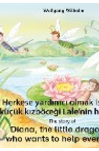 Wolfgang Wilhelm - Herkese yardımcı olmak isteyen küçük kızböceği Lale'nin hikayesi. Türkçe-İngilizce. / The story of Diana, the little dragonfly who wants to help everyone. Turkish-English.