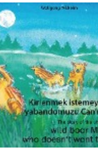 Wolfgang Wilhelm - Kirlenmek istemeyen küçük yabandomuzu Can'ın hikayesi. Türkçe-İngilizce. / The story of the little wild boar Max, who doesn't want to get dirty. Turkish-English.