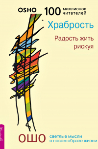 Ошо (Бхагван Шри Раджниш) - Храбрость. Радость жить рискуя