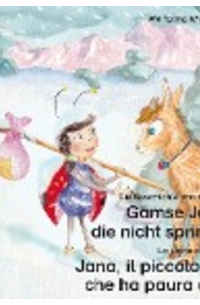 Wolfgang Wilhelm - Die Geschichte von der kleinen Gämse Jana, die nicht springen will. Deutsch-Italienisch. / La storia di Jana, il piccola camoscio che ha paura di saltare. Tedesco-Italiano.